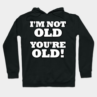 Im Not Old Youre Old - Birthday Humor - Any Age - Funny Hoodie